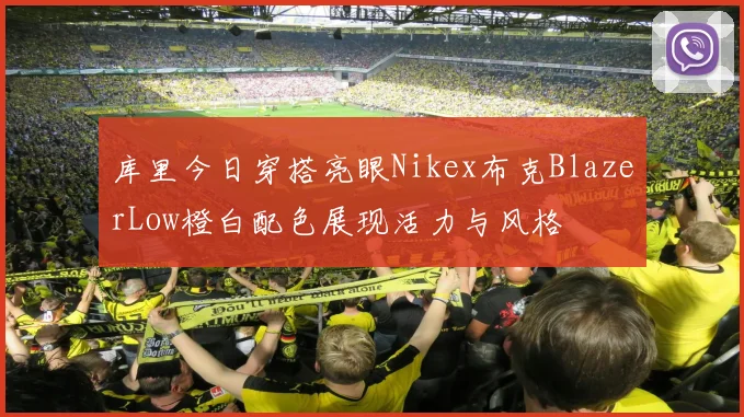 库里今日穿搭亮眼Nikex布克BlazerLow橙白配色展现活力与风格