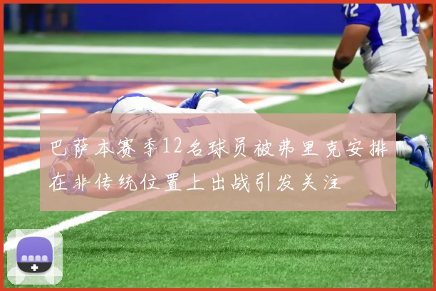 巴萨本赛季12名球员被弗里克安排在非传统位置上出战引发关注