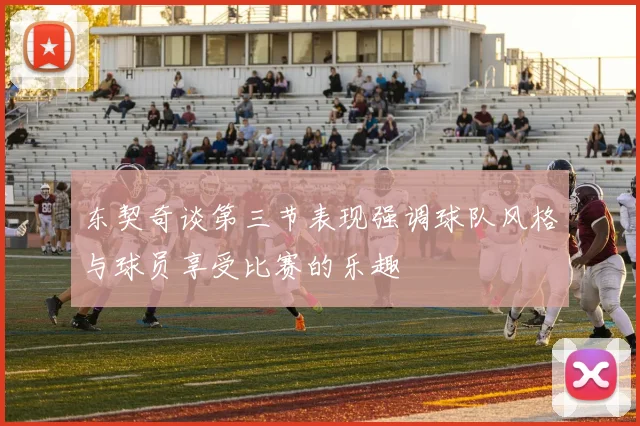 东契奇谈第三节表现强调球队风格与球员享受比赛的乐趣